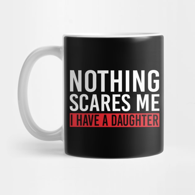 Nothing Scares Me I Have A Daughter by DragonTees